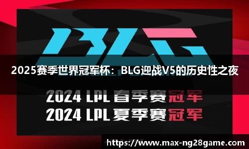 2025赛季世界冠军杯：BLG迎战V5的历史性之夜