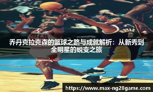 乔丹克拉克森的篮球之路与成就解析：从新秀到全明星的蜕变之旅